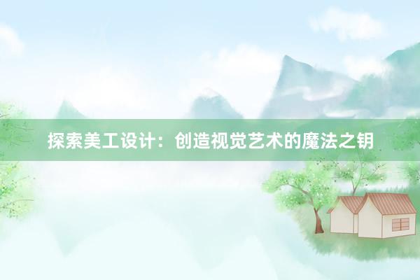 探索美工设计：创造视觉艺术的魔法之钥